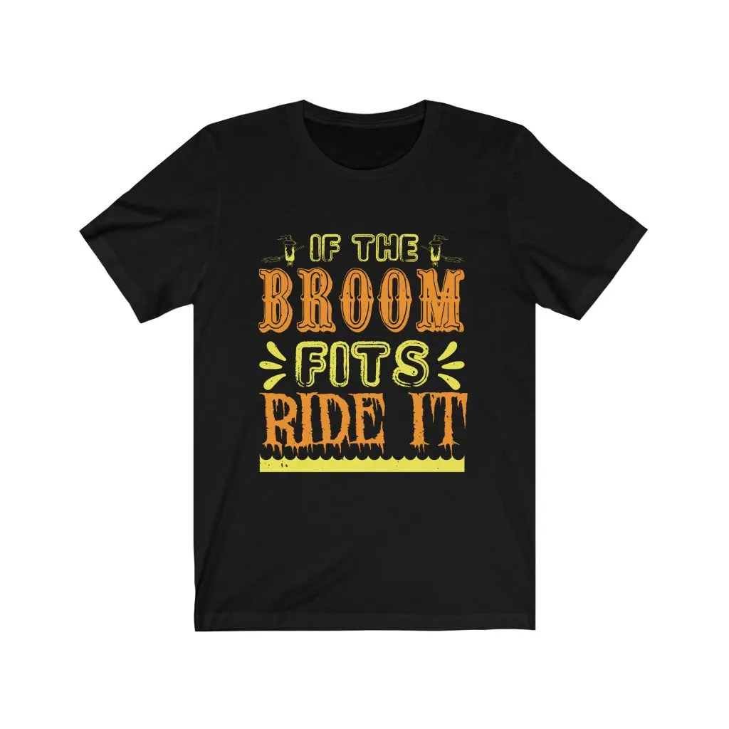 If The Broom Fits, Ride It!, PREMIUM UNISEX SHIRT.