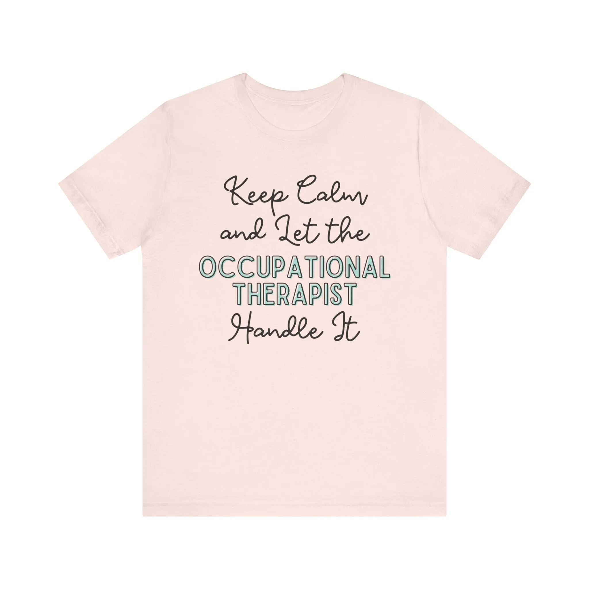 Keep Calm and let the Occupational Therapist  handle It - Jersey Short Sleeve Tee