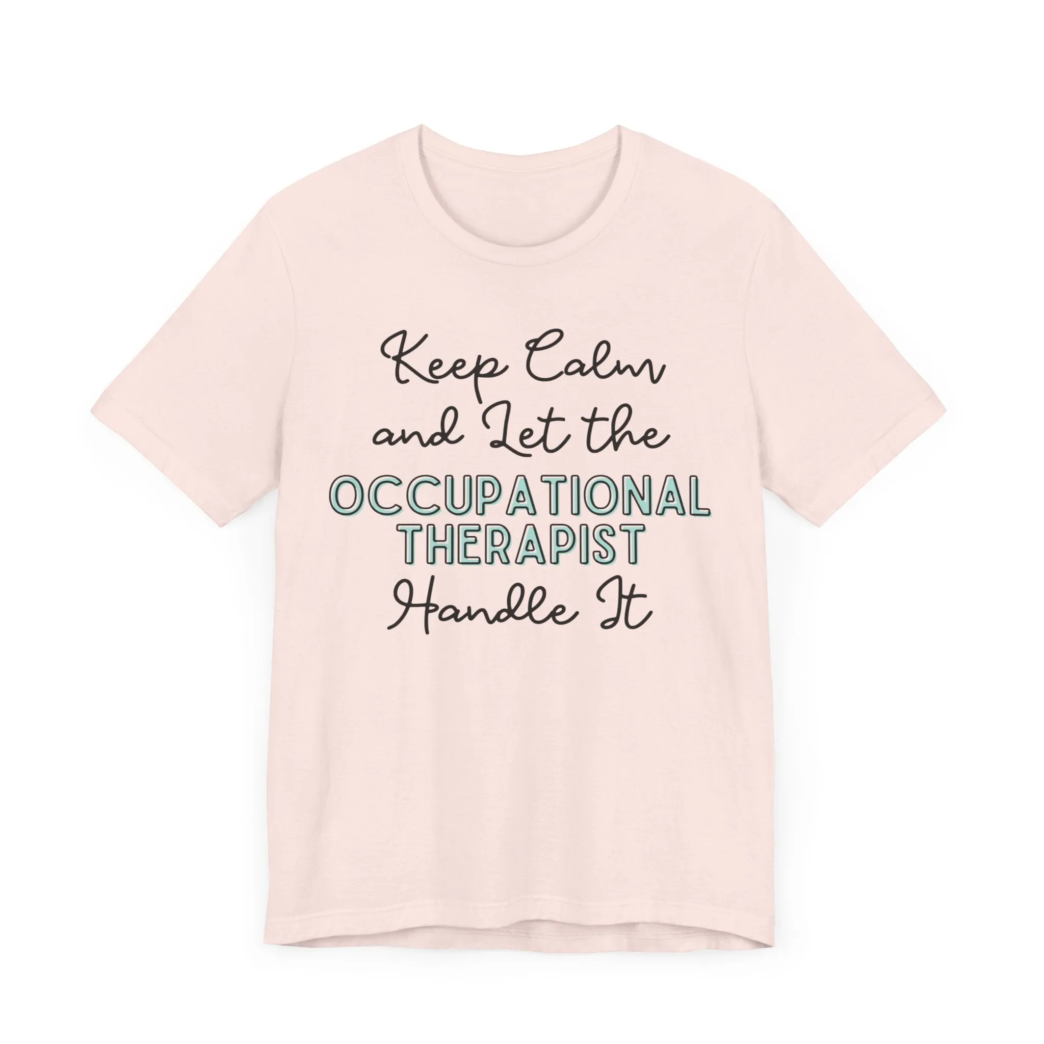 Keep Calm and let the Occupational Therapist  handle It - Jersey Short Sleeve Tee